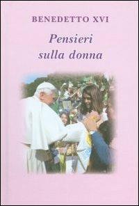 Pensieri sulla donna - Benedetto XVI (Joseph Ratzinger), Lucio Coco, Lucio Coco - Libro Libreria Editrice Vaticana 2012, Pensieri | Libraccio.it