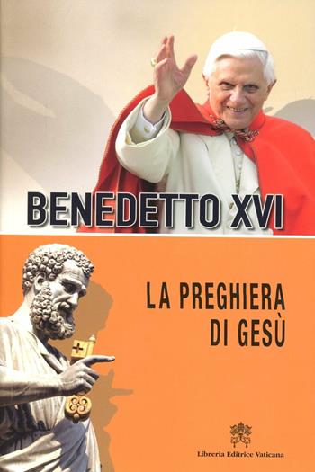 La preghiera di Gesù - Benedetto XVI (Joseph Ratzinger) - Libro Libreria Editrice Vaticana 2012, Catechesi di Benedetto XVI | Libraccio.it
