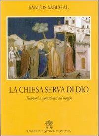 La chiesa serva di dio. Testimoni e annunciatori del vangelo - Santos Sabugal - Libro Libreria Editrice Vaticana 2012 | Libraccio.it