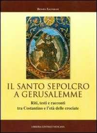 Image of Il Santo Sepolcro a Gerusalemme. Riti, testi e racconti tra Costa...