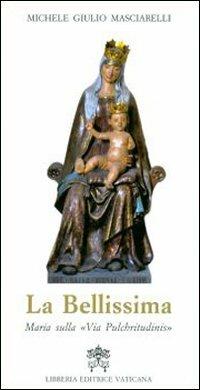 La Bellissima. Maria sulla «via pulchritudinis» - Michele Giulio Masciarelli - Libro Libreria Editrice Vaticana 2012 | Libraccio.it