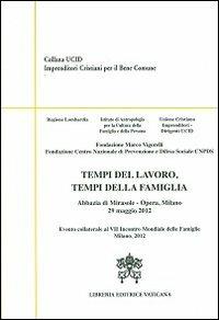 Tempi del lavoro, tempi della famiglia. Abbazia di Mirasole. Opere Milano 29 maggio 2012  - Libro Libreria Editrice Vaticana 2012, Imprenditori crist. per il bene comune | Libraccio.it