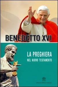 La preghiera nel nuovo testamento - Benedetto XVI (Joseph Ratzinger) - Libro Libreria Editrice Vaticana 2012, Catechesi di Benedetto XVI | Libraccio.it