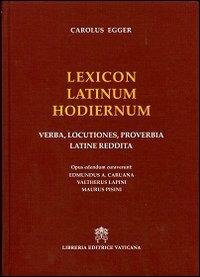 Lexicon latinum hodiernum. Verba, locutiones, proverbia latine reddita - Carlo Egger - Libro Libreria Editrice Vaticana 2012 | Libraccio.it