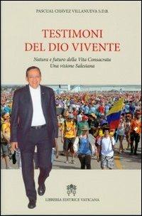 Testimoni del Dio vivente. Natura e futuro della vita consacrata una visione salesiana - Pascual Chavez Villanueva - Libro Libreria Editrice Vaticana 2012 | Libraccio.it