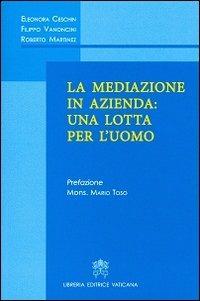 La mediazione in azienda: una lotta per l'uomo - Eleonora Ceschin, Filippo Vanoncini, Roberto Martinez - Libro Libreria Editrice Vaticana 2012 | Libraccio.it