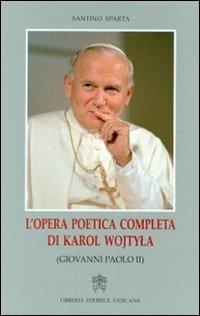 L'opera poetica completa di Karol Wojtyla (Giovanni Paolo II) - Santino Spartà - Libro Libreria Editrice Vaticana 2012 | Libraccio.it