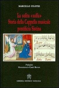 La solita «solfa». Storia della Cappella musicale pontificia Sistina - Marcello Filotei - Libro Libreria Editrice Vaticana 2013 | Libraccio.it
