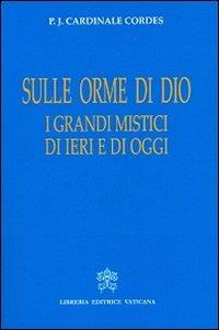 Sulle orme di Dio. I grandi mistici di ieri e di oggi - Paul Josef Cordes - Libro Libreria Editrice Vaticana 2012 | Libraccio.it