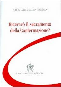 Riceverò il sacramento della confermazione? - Jorge Medina Estevez - Libro Libreria Editrice Vaticana 2012 | Libraccio.it