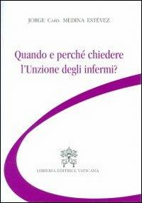 Quando e perché chiedere l'unzione degli infermi? - Jorge Medina Estevez - Libro Libreria Editrice Vaticana 2012 | Libraccio.it