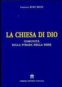 La Chiesa di Dio. Comunità sulla strada della fede - Kurt Koch - Libro Libreria Editrice Vaticana 2013 | Libraccio.it