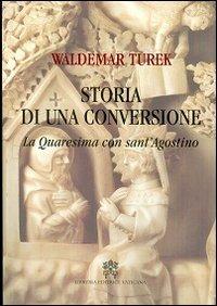Storia di una conversione. La quaresima con sant'Agostino - Waldemar Turek - Libro Libreria Editrice Vaticana 2013 | Libraccio.it