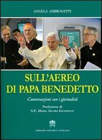 Sull'aereo di papa Benedetto. Conversazioni con i giornalisti - Angela Ambrogetti - Libro Libreria Editrice Vaticana 2013 | Libraccio.it