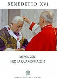 Messaggio per la Quaresima 2013 - Benedetto XVI (Joseph Ratzinger) - Libro Libreria Editrice Vaticana 2013 | Libraccio.it