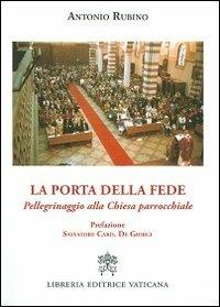 La porta della fede. Pellegrinaggio alla chiesa parrocchiale - Antonio Rubino - Libro Libreria Editrice Vaticana 2013 | Libraccio.it