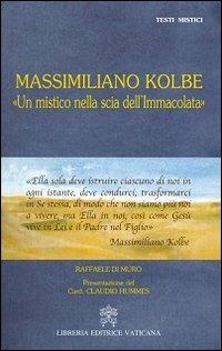 Massimiliano Kolbe. «Un mistico nella scia dell'Immacolata» - Raffaele Di Muro - Libro Libreria Editrice Vaticana 2013, Testi mistici | Libraccio.it