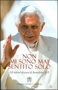 Non mi sono mai sentito solo. Gli ultimi discorsi di Benedetto XVI - Benedetto XVI (Joseph Ratzinger) - Libro Libreria Editrice Vaticana 2013 | Libraccio.it