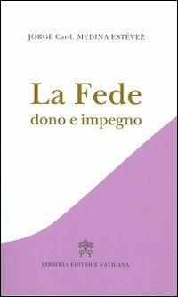 La fede. Dono e impegno - Jorge Medina Estevez - Libro Libreria Editrice Vaticana 2013 | Libraccio.it
