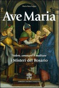 Ave Maria. Vedere, conoscere e meditare i Misteri del Rosario - M. Rosa Poggio - Libro Libreria Editrice Vaticana 2013 | Libraccio.it