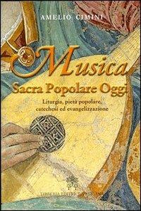 Musica sacra popolare oggi. Liturgia, pietà popolare, catechesi ed evangelizzazione - Amelio Cimini - Libro Libreria Editrice Vaticana 2013 | Libraccio.it