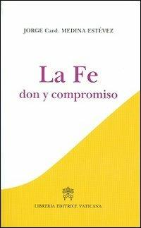 La fe. Don y compromiso - Jorge Medina Estevez - Libro Libreria Editrice Vaticana 2013 | Libraccio.it
