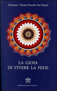La gioia di vivere la fede - François-Xavier Nguyen Van Thuan - Libro Libreria Editrice Vaticana 2013 | Libraccio.it