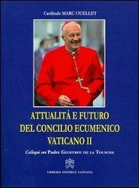Attualità e futuro del Concilio Vaticano II. Colloqui con Padre Geoffroy De La Tousche - Marc Ouellet - Libro Libreria Editrice Vaticana 2013 | Libraccio.it