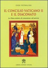 Il Concilio Vaticano II e il diaconato. La Chiesa mistero di comunione e servizio - Enzo Petrolino - Libro Libreria Editrice Vaticana 2013 | Libraccio.it