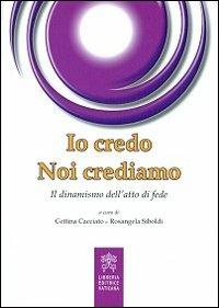 Io credo noi crediamo. Il dinamismo dell'atto di fede  - Libro Libreria Editrice Vaticana 2013 | Libraccio.it
