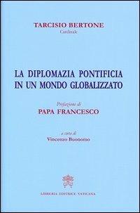 La diplomazia pontificia in un mondo globalizzato - Tarcisio Bertone - Libro Libreria Editrice Vaticana 2013 | Libraccio.it