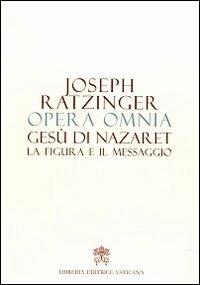 Opera omnia di Joseph Ratzinger. Vol. 6: Gesù di Nazaret la figura e il messaggio - Benedetto XVI (Joseph Ratzinger) - Libro Libreria Editrice Vaticana 2013 | Libraccio.it