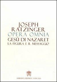 Opera omnia di Joseph Ratzinger. Vol. 6: Gesù di Nazaret la figura e il messaggio. - Benedetto XVI (Joseph Ratzinger) - Libro Libreria Editrice Vaticana 2013 | Libraccio.it