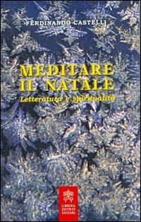 Meditare il Natale. Letteratura e spiritualità - Ferdinando Castelli - Libro Libreria Editrice Vaticana 2013 | Libraccio.it