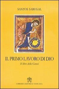 Il primo lavoro di Dio. Il libro della Genesi - Santos Sabugal - Libro Libreria Editrice Vaticana 2014 | Libraccio.it