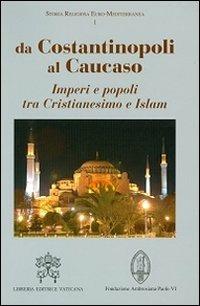 Da Costantinopoli al Caucaso. Imperi e popoli tra Cristianesimo e Islam  - Libro Libreria Editrice Vaticana 2014, Storia religiosa Euro-Mediterranea | Libraccio.it