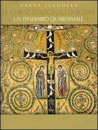 Le chiese stazionali di Roma. Un itinerario quaresimale - Hanna Suchocka - Libro Libreria Editrice Vaticana 2014 | Libraccio.it
