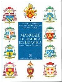 Manuale di araldica ecclesiastica nella Chiesa cattolica. Nuova ediz. - Andrea Cordero Lanza di Montezemolo, Antonio Pompili - Libro Libreria Editrice Vaticana 2016 | Libraccio.it