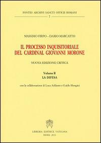 Il processo inquisitoriale del cardinal Giovanni Morone. Vol. 2: La difesa - Massimo Firpo, Dario Marcatto - Libro Libreria Editrice Vaticana 2014 | Libraccio.it