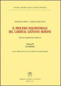 Il processo inquisitoriale del cardinal Giovanni Morone. Vol. 2: La difesa. - Massimo Firpo, Dario Marcatto - Libro Libreria Editrice Vaticana 2014 | Libraccio.it