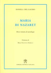 Maria di Nazaret. Breve trattato di mariologia - Daniela Del Gaudio - Libro Libreria Editrice Vaticana 2014, Scienze umane, filosofia e teologia | Libraccio.it