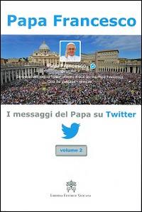 I messaggi del papa su Twitter. Vol. 2 - Francesco (Jorge Mario Bergoglio) - Libro Libreria Editrice Vaticana 2014 | Libraccio.it
