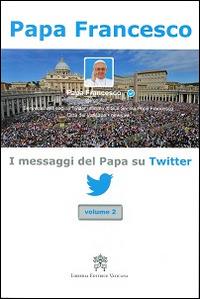 I messaggi del papa su Twitter. Vol. 2 - Francesco (Jorge Mario Bergoglio) - Libro Libreria Editrice Vaticana 2014 | Libraccio.it
