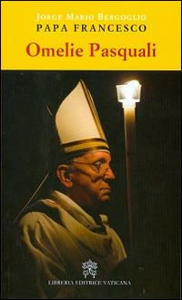 Omelie pasquali - Francesco (Jorge Mario Bergoglio) - Libro Libreria Editrice Vaticana 2014 | Libraccio.it