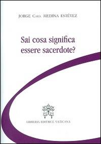 Sai cosa significa essere sacerdote? - Jorge Medina Estevez - Libro Libreria Editrice Vaticana 2014 | Libraccio.it