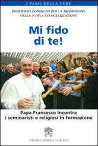 Mi fido di te! Papa Francesco incontra i seminaristi e religiosi in formazione  - Libro Libreria Editrice Vaticana 2014, I passi della fede | Libraccio.it