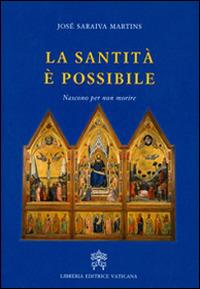 La santità è possibile. Nascono per non morire - José Saraiva Martins - Libro Libreria Editrice Vaticana 2014 | Libraccio.it