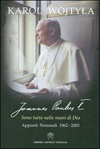 Sono tutto nelle mani di Dio. Appunti personali 1962-2003 - Giovanni Paolo II - Libro Libreria Editrice Vaticana 2014 | Libraccio.it