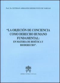 La objecion de conciencia como derecho humano fundamental. En materia de bioetica y bioderecho - Esteban A. Kriskovich De Vargas, Renato R. Martino - Libro Libreria Editrice Vaticana 2016 | Libraccio.it