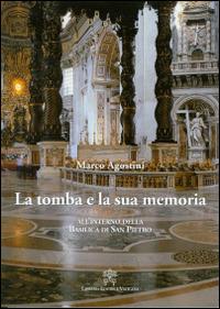 La tomba e la sua memoria. All'interno della basilica di San Pietro - Marco Agostini - Libro Libreria Editrice Vaticana 2014 | Libraccio.it